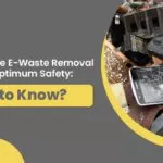 Responsible E-Waste Removal Ensuring Optimum Safety: What to Know?